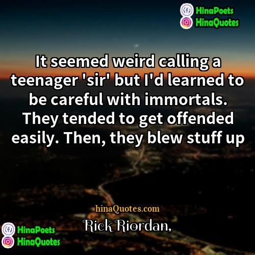 Rick Riordan Quotes | It seemed weird calling a teenager 'sir'